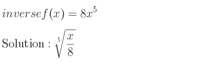 The inverse of f(x)=8x^5 is \sqrt[5]{x/8}